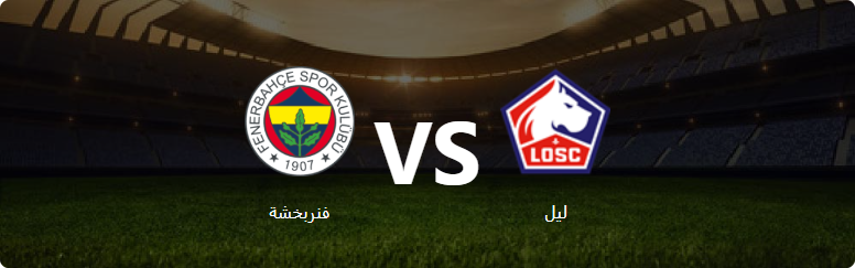 تفاصيل وموعد مباراة فنربخشة و ليل بتاريخ 2024-08-13 في دوري أوروبا, تصفيات ابطال اوروبا – الدور 3